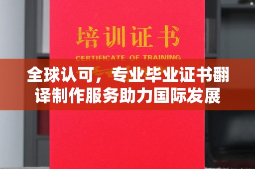 暖暖全球认可，专业毕业证书翻译制作服务助力国际发展