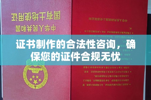 暖暖证书制作的合法性咨询，确保您的证件合规无忧
