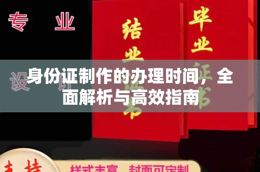 暖暖身份证制作的办理时间，全面解析与高效指南