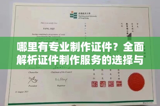 暖暖哪里有专业制作证件？全面解析证件制作服务的选择与注意事项