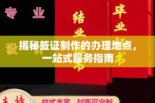 暖暖揭秘签证制作的办理地点，一站式服务指南