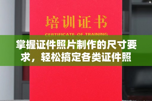 暖暖掌握证件照片制作的尺寸要求，轻松搞定各类证件照
