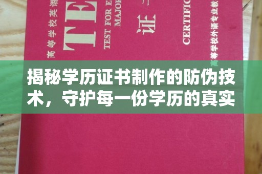 暖暖揭秘学历证书制作的防伪技术，守护每一份学历的真实性